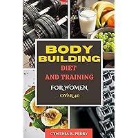 BODYBUILDING DIET AND TRAINING FOR WOMEN OVER 40: Nutrition guide for healthy eating and meal plans, Workout for building muscle mass, energy, strength and weight training, rebuild your body fitness BODYBUILDING DIET AND TRAINING FOR WOMEN OVER 40: Nutrition guide for healthy eating and meal plans, Workout for building muscle mass, energy, strength and weight training, rebuild your body fitness Kindle Paperback