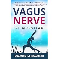 Vagus Nerve Stimulation: Explore Revolutionary Methods to Harness Your Body’s Inner Strength, Achieve Lasting Vitality, Reducing Stress and Elevating Mental Clarity Vagus Nerve Stimulation: Explore Revolutionary Methods to Harness Your Body’s Inner Strength, Achieve Lasting Vitality, Reducing Stress and Elevating Mental Clarity Kindle Paperback