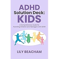ADHD Solution Deck: Kids: A Comprehensive Guide for Parenting Children and Teenagers with ADHD