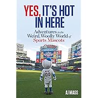 Yes, It's Hot in Here: Adventures in the Weird, Woolly World of Sports Mascots Yes, It's Hot in Here: Adventures in the Weird, Woolly World of Sports Mascots Hardcover Kindle