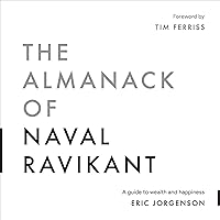 The Almanack of Naval Ravikant: A Guide to Wealth and Happiness The Almanack of Naval Ravikant: A Guide to Wealth and Happiness Audible Audiobook Paperback Kindle Hardcover Spiral-bound