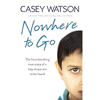 Nowhere to Go: The heartbreaking true story of a boy desperate to be loved Nowhere to Go: The heartbreaking true story of a boy desperate to be loved Kindle Paperback