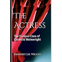 The Actress: The Curious Case of Cordelia Wainwright The Actress: The Curious Case of Cordelia Wainwright Paperback Kindle Hardcover