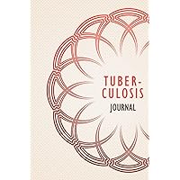 Tuberculosis Journal: Tuberculosis Tracking Journal to Track your Daily Symptoms, Pain, Fatigue, Food and Mood with Inspirational Quotes and More For Tuberculosis Warriors.