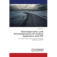 Electrodynamics and thermodynamics of nuclear explosions and TNT: The nature of the electrical pulse of nuclear explosions and TNT Electrodynamics and thermodynamics of nuclear explosions and TNT: The nature of the electrical pulse of nuclear explosions and TNT Paperback