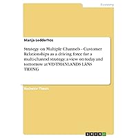 Strategy on Multiple Channels - Customer Relationships as a driving force for a multi-channel strategy: a view on today and tomorrow at VESTMANLANDS LÄNS TIDING Strategy on Multiple Channels - Customer Relationships as a driving force for a multi-channel strategy: a view on today and tomorrow at VESTMANLANDS LÄNS TIDING Kindle