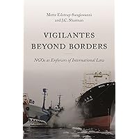 Vigilantes beyond Borders: NGOs as Enforcers of International Law Vigilantes beyond Borders: NGOs as Enforcers of International Law Kindle Paperback Hardcover