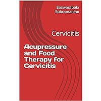 Acupressure and Food Therapy for Cervicitis: Cervicitis (Medical Books for Common People - Part 2 Book 146) Acupressure and Food Therapy for Cervicitis: Cervicitis (Medical Books for Common People - Part 2 Book 146) Kindle Paperback