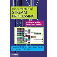 Fundamentals of Stream Processing: Application Design, Systems, and Analytics Fundamentals of Stream Processing: Application Design, Systems, and Analytics Hardcover Kindle
