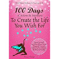 100 Days of Actions & Intentions to Create the Life You Wish For: Guide Yourself to a Place Where You're Happy & Free and Achieving Your Dreams. All ... Day. (Wish*More Wellness for Your Spirit) 100 Days of Actions & Intentions to Create the Life You Wish For: Guide Yourself to a Place Where You're Happy & Free and Achieving Your Dreams. All ... Day. (Wish*More Wellness for Your Spirit) Paperback Kindle Audible Audiobook