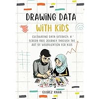Drawing Data with Kids: Cultivating Data-Literacy: A Screen-Free Journey through the Art of Visualization for Kids Drawing Data with Kids: Cultivating Data-Literacy: A Screen-Free Journey through the Art of Visualization for Kids Paperback Kindle Hardcover
