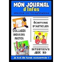 Mon Journal d'informations réelles ou imaginaires - Ecriture d'articles - Collages Dessins Photos - Interviews - Jeux - BD (French Edition)