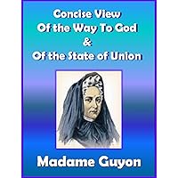 Madame Guyon Classics: Concise View Of The Way To God & Of The State Of Union (Spiritual Classics) Madame Guyon Classics: Concise View Of The Way To God & Of The State Of Union (Spiritual Classics) Kindle Paperback
