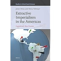 Extractive Imperialism in the Americas: Capitalism's New Frontier (Studies in Critical Social Sciences, 70) Extractive Imperialism in the Americas: Capitalism's New Frontier (Studies in Critical Social Sciences, 70) Hardcover Paperback