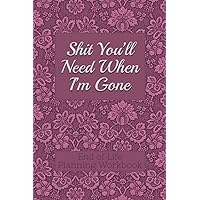 End of Life Planning Workbook : Shit You'll Need When I'm Gone: Makes Sure All Your Important Information in One Easy-to-Find Place End of Life Planning Workbook : Shit You'll Need When I'm Gone: Makes Sure All Your Important Information in One Easy-to-Find Place Paperback Hardcover