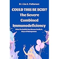 Could this be SCID? - The Severe Combined Immunodeficiency : What the Bubble Boy Disease really is, Ways of Management Could this be SCID? - The Severe Combined Immunodeficiency : What the Bubble Boy Disease really is, Ways of Management Kindle Paperback