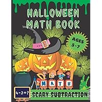 Halloween Math Book - Scary Subtraction: Kindergarten and Grade 1 Workbook For Kids Aged 5 to 7 To Help Kids Develop Mathematics Skills