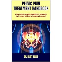 PELVIC PAIN TREATMENT HANDBOOK : A Cure Guide On Complete Knowledge To Understand, Treat, Prevent And Reverse Symptoms Completely PELVIC PAIN TREATMENT HANDBOOK : A Cure Guide On Complete Knowledge To Understand, Treat, Prevent And Reverse Symptoms Completely Kindle Paperback