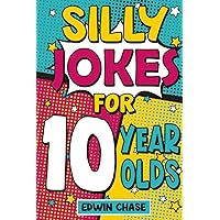 Silly Jokes For 10 Year Olds: Laugh Out Loud Fun For 10 Year Olds Silly Jokes For 10 Year Olds: Laugh Out Loud Fun For 10 Year Olds Paperback