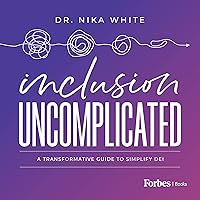 Inclusion Uncomplicated: A Transformative Guide to Simplify DEI