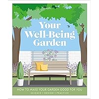 Your Well-Being Garden: How to Make Your Garden Good for You - Science, Design, Practice Your Well-Being Garden: How to Make Your Garden Good for You - Science, Design, Practice Paperback Kindle