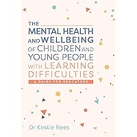 The Mental Health and Wellbeing of Children and Young People with Learning Difficulties: A Guide for Educators The Mental Health and Wellbeing of Children and Young People with Learning Difficulties: A Guide for Educators Kindle Paperback