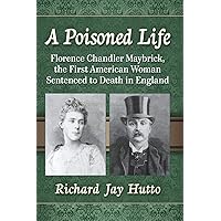A Poisoned Life: Florence Chandler Maybrick, the First American Woman Sentenced to Death in England A Poisoned Life: Florence Chandler Maybrick, the First American Woman Sentenced to Death in England Paperback Kindle Audible Audiobook MP3 CD