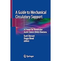 A Guide to Mechanical Circulatory Support: A Primer for Ventricular Assist Device (VAD) Clinicians A Guide to Mechanical Circulatory Support: A Primer for Ventricular Assist Device (VAD) Clinicians Paperback Kindle