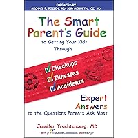 The Smart Parent's Guide: Getting Your Kids Through Checkups, Illnesses, and Accidents The Smart Parent's Guide: Getting Your Kids Through Checkups, Illnesses, and Accidents Kindle Paperback