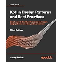 Kotlin Design Patterns and Best Practices: Elevate your Kotlin skills with classical and modern design patterns, coroutines, and microservices Kotlin Design Patterns and Best Practices: Elevate your Kotlin skills with classical and modern design patterns, coroutines, and microservices Kindle Paperback