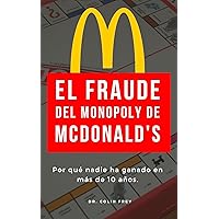 El Fraude del Monopoly de McDonald's: Por qué nadie ha ganado en más de 10 años. (Spanish Edition) El Fraude del Monopoly de McDonald's: Por qué nadie ha ganado en más de 10 años. (Spanish Edition) Kindle Paperback