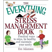 The Everything Stress Management Book: Practical Ways to Relax, Be Healthy, and Maintain Your Sanity The Everything Stress Management Book: Practical Ways to Relax, Be Healthy, and Maintain Your Sanity Paperback Kindle