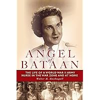 Angel of Bataan: The Life of a World War II Army Nurse in the War Zone and at Home Angel of Bataan: The Life of a World War II Army Nurse in the War Zone and at Home Paperback Kindle