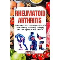 RHEUMATOID ARTHRITIS HANDBOOK: A Complete Guide Providing Insights Into Understanding, Preventing, Managing, And Treating Rheumatoid Arthritis. RHEUMATOID ARTHRITIS HANDBOOK: A Complete Guide Providing Insights Into Understanding, Preventing, Managing, And Treating Rheumatoid Arthritis. Kindle Paperback