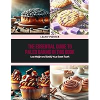 The Essential Guide to Paleo Baking in this Book: Lose Weight and Satisfy Your Sweet Tooth