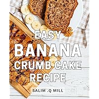 Easy Banana Crumb Cake Recipe: Deliciously Simple Banana Crumb Cake: A Delectable Surprise for All Occasions, Perfect for Home Bakers and Thoughtful Gift-Givers