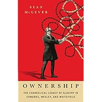 Ownership: The Evangelical Legacy of Slavery in Edwards, Wesley, and Whitefield Ownership: The Evangelical Legacy of Slavery in Edwards, Wesley, and Whitefield Paperback Kindle Audible Audiobook Audio CD