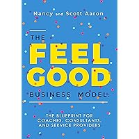 The Feel Good Business Model: The Blueprint for Coaches, Consultants, and Service Providers The Feel Good Business Model: The Blueprint for Coaches, Consultants, and Service Providers Kindle Paperback Hardcover