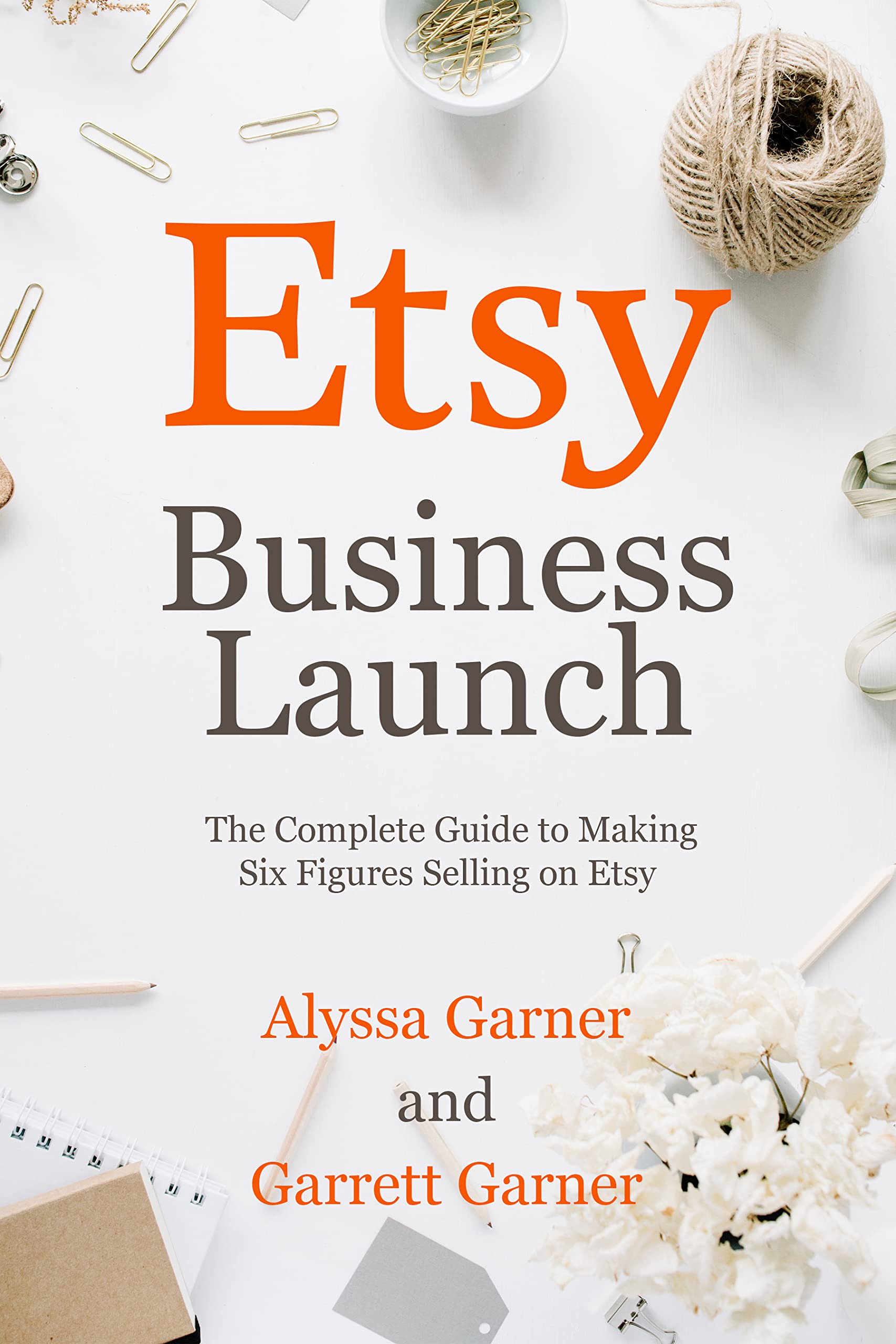 Etsy Business Launch: The Complete Guide to Making Six Figures Selling on Etsy