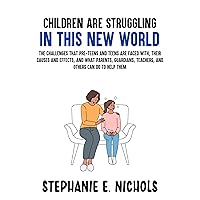 Children are Struggling in this New World: The challenges that pre-teens and teens are faced with, their causes and effects, and what parents, guardians, teachers, and others can do to help them Children are Struggling in this New World: The challenges that pre-teens and teens are faced with, their causes and effects, and what parents, guardians, teachers, and others can do to help them Kindle Audible Audiobook Paperback