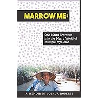 Marrow Me: One Man's Entrance into the Merry World of Multiple Myeloma Marrow Me: One Man's Entrance into the Merry World of Multiple Myeloma Kindle Paperback