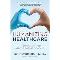Humanizing Healthcare: Hardwire Humanity into the Future of Health Humanizing Healthcare: Hardwire Humanity into the Future of Health Hardcover Kindle