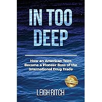 In Too Deep: How an American Teen Became a Pioneer Boss of the International Drug Trade In Too Deep: How an American Teen Became a Pioneer Boss of the International Drug Trade Paperback Kindle