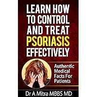 Learn How To Control And Treat PSORIASIS Effectively (Authentic Medical Facts for Patients) Learn How To Control And Treat PSORIASIS Effectively (Authentic Medical Facts for Patients) Kindle Paperback