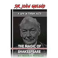 Sir John Gielgud and the magic of Shakespeare : A life in three acts Sir John Gielgud and the magic of Shakespeare : A life in three acts Kindle Paperback