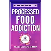 History Repeats - Processed Food Addiction: A 21st Century Phenomenon History Repeats - Processed Food Addiction: A 21st Century Phenomenon Kindle Paperback