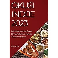 Okusi Indije 2023: Kulinarsko putovanje kroz 100 autentičnih i ukusnih indijskih recepata (Croatian Edition)