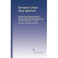 European Union drug approval: Overview of new European Medicines Evaluation Agency and approval process : report to the Chairman, Committee on Labor and Human Resources, U.S. Senate European Union drug approval: Overview of new European Medicines Evaluation Agency and approval process : report to the Chairman, Committee on Labor and Human Resources, U.S. Senate Paperback