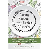 Loving Someone with an Eating Disorder: Understanding, Supporting, and Connecting with Your Partner (The New Harbinger Loving Someone Series) Loving Someone with an Eating Disorder: Understanding, Supporting, and Connecting with Your Partner (The New Harbinger Loving Someone Series) Paperback Kindle