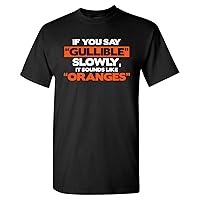 If You Say Gullible Slowly, It Sounds Like Oranges - Funny Sarcastic Humor T Shirt
